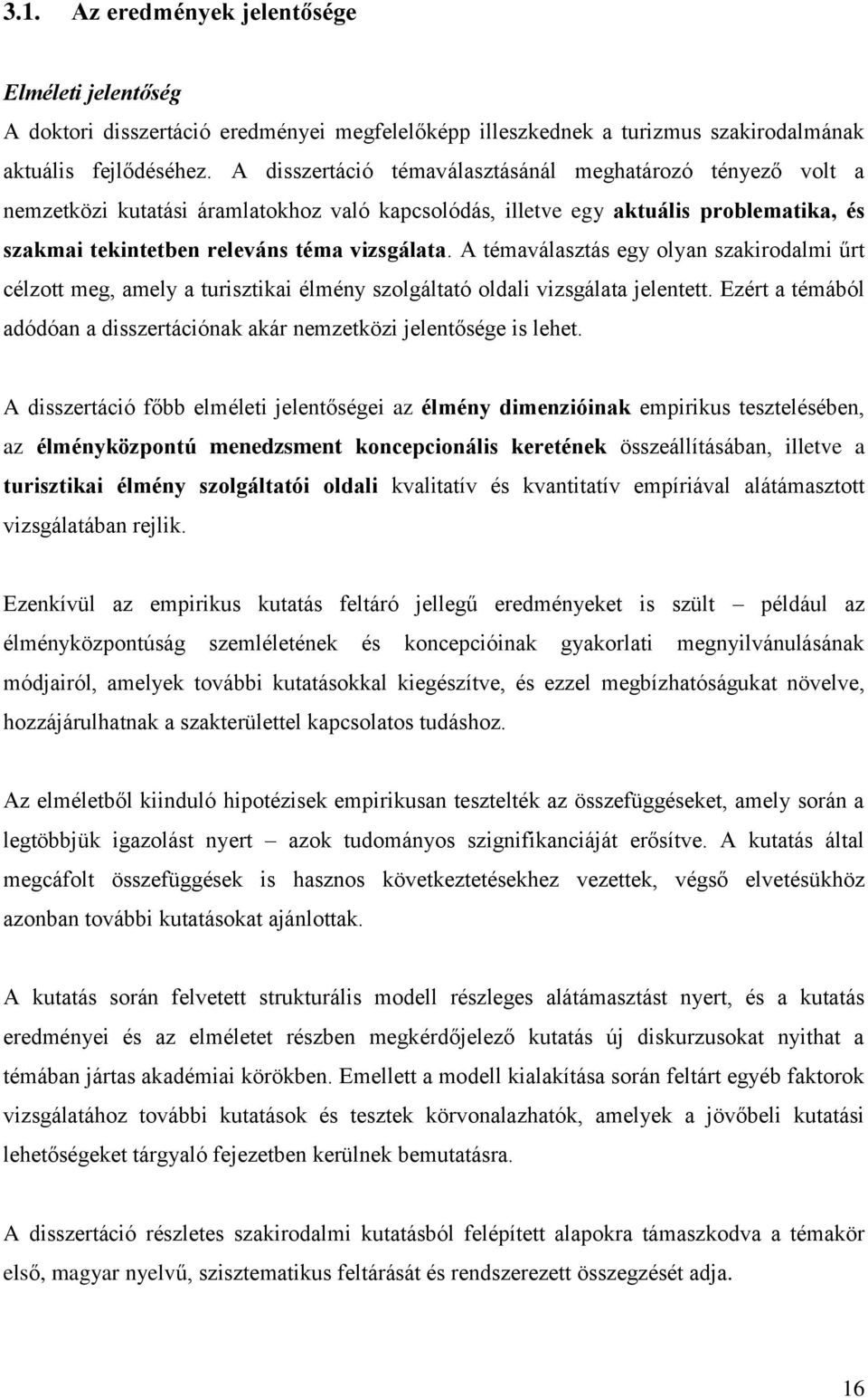 A témaválasztás egy olyan szakirodalmi űrt célzott meg, amely a turisztikai élmény szolgáltató oldali vizsgálata jelentett.