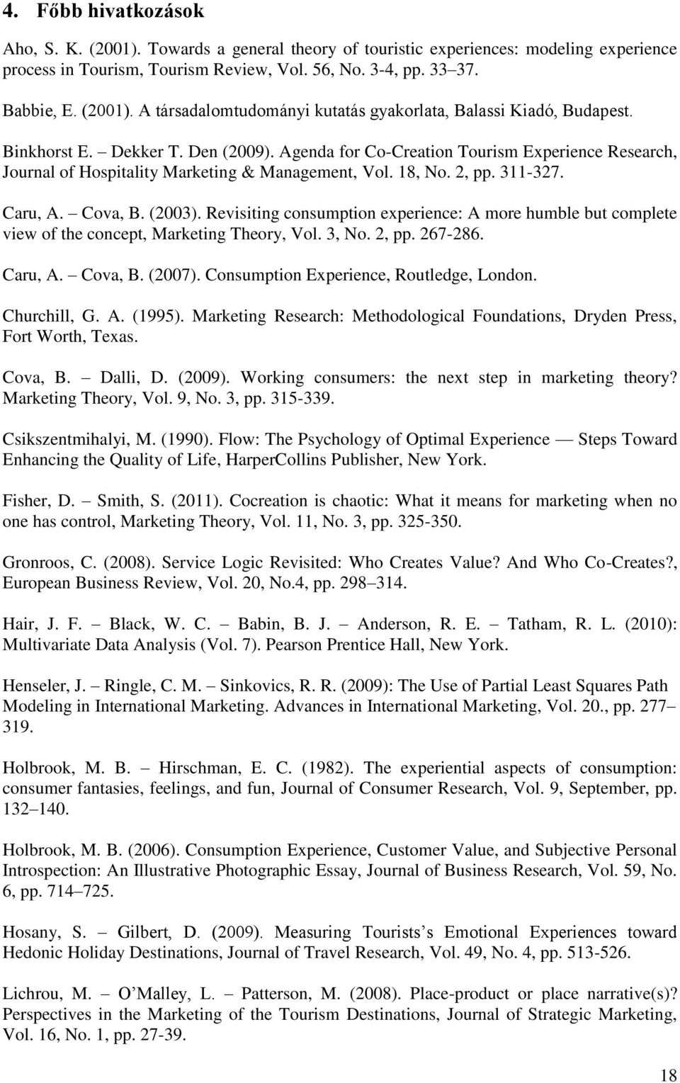 Revisiting consumption experience: A more humble but complete view of the concept, Marketing Theory, Vol. 3, No. 2, pp. 267-286. Caru, A. Cova, B. (2007). Consumption Experience, Routledge, London.