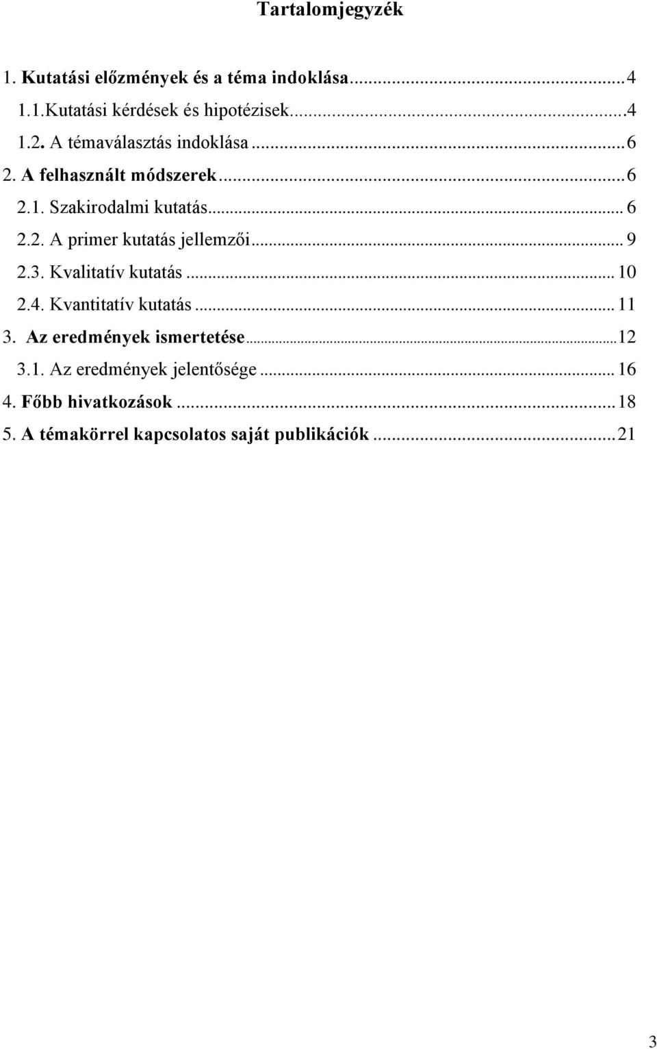 .. 9 2.3. Kvalitatív kutatás... 10 2.4. Kvantitatív kutatás... 11 3. Az eredmények ismertetése... 12 3.1. Az eredmények jelentősége.