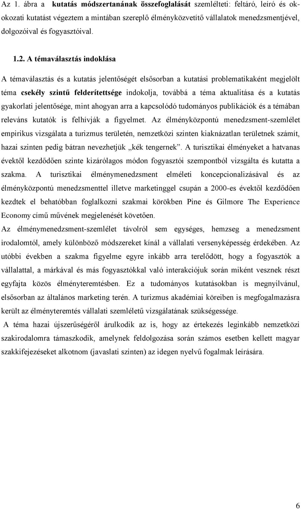 A témaválasztás indoklása A témaválasztás és a kutatás jelentőségét elsősorban a kutatási problematikaként megjelölt téma csekély szintű felderítettsége indokolja, továbbá a téma aktualitása és a