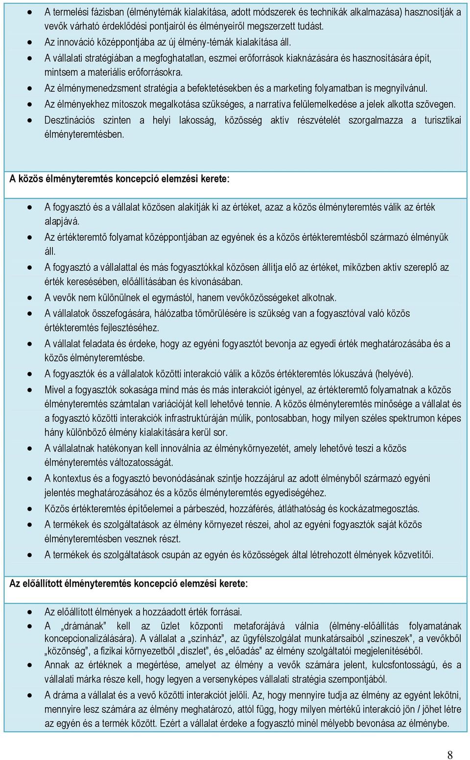 Az élménymenedzsment stratégia a befektetésekben és a marketing folyamatban is megnyilvánul. Az élményekhez mítoszok megalkotása szükséges, a narratíva felülemelkedése a jelek alkotta szövegen.
