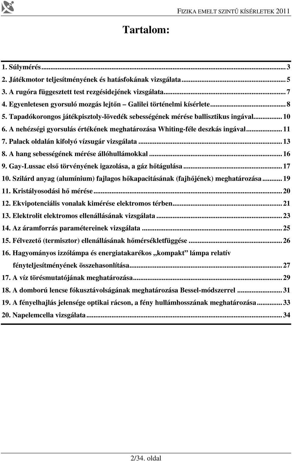 A nehézégi gyorulá értékének meghatározáa Whiting-féle dezká ingával... 11 7. Palack oldalán kifolyó vízugár vizgálata... 13 8. A hang ebeégének mérée állóhullámokkal... 16 9.