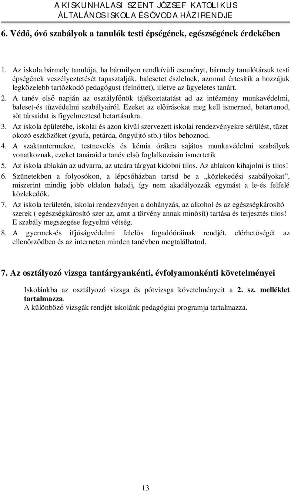tartózkodó pedagógust (felnőttet), illetve az ügyeletes tanárt. 2. A tanév első napján az osztályfőnök tájékoztatatást ad az intézmény munkavédelmi, baleset-és tűzvédelmi szabályairól.