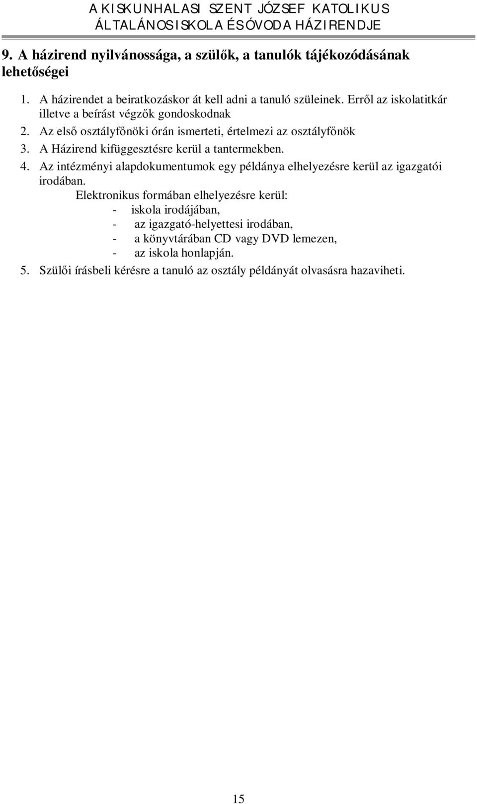 A Házirend kifüggesztésre kerül a tantermekben. 4. Az intézményi alapdokumentumok egy példánya elhelyezésre kerül az igazgatói irodában.