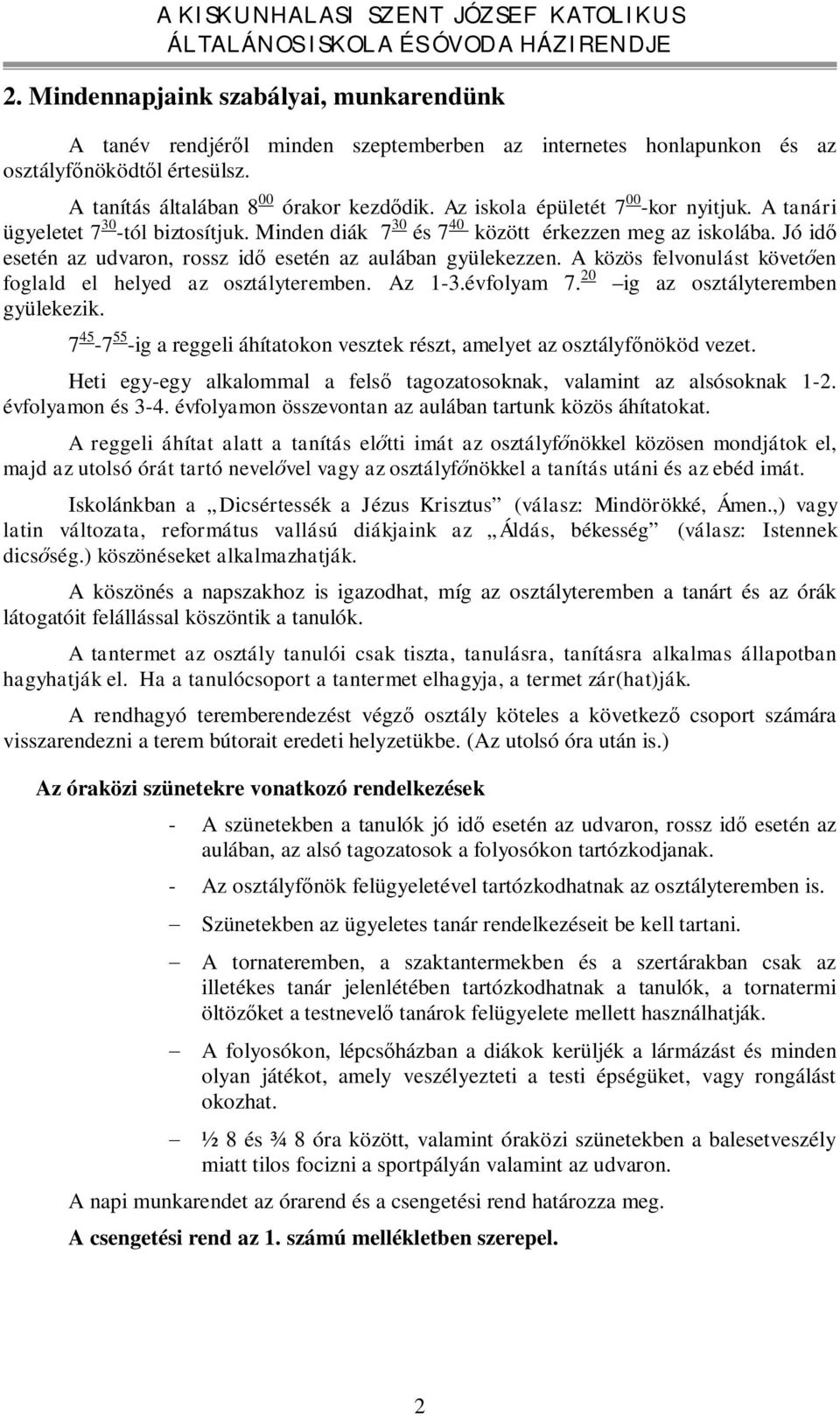 Jó idő esetén az udvaron, rossz idő esetén az aulában gyülekezzen. A közös felvonulást követően foglald el helyed az osztályteremben. Az 1-3.évfolyam 7. 20 ig az osztályteremben gyülekezik.