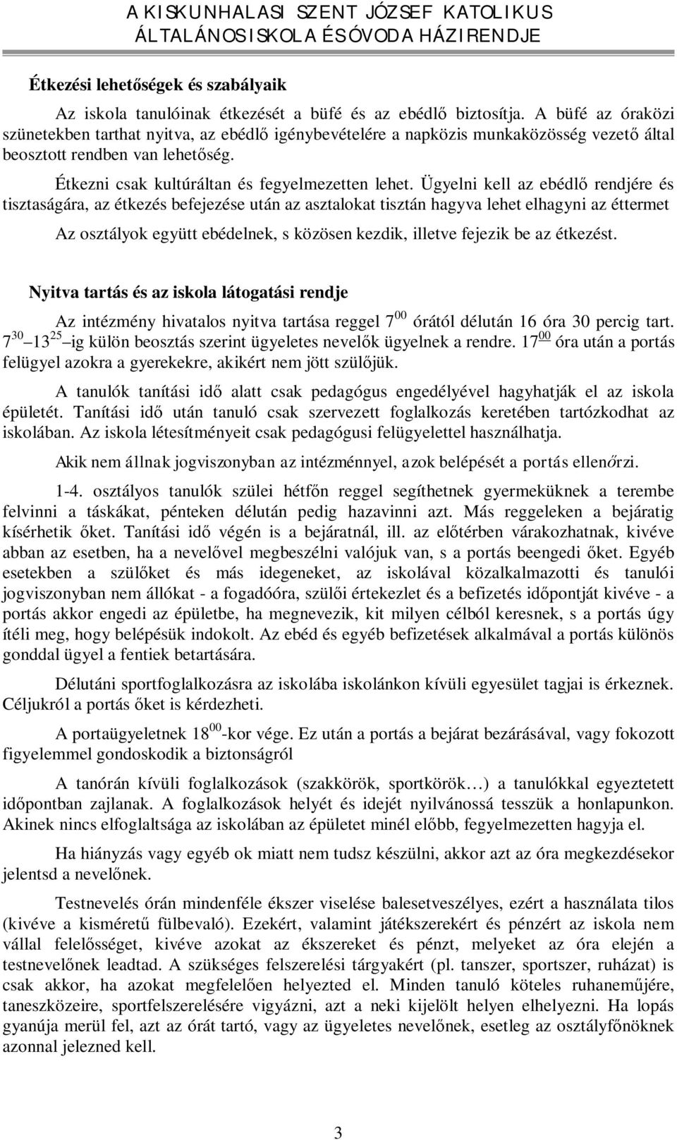 Ügyelni kell az ebédlő rendjére és tisztaságára, az étkezés befejezése után az asztalokat tisztán hagyva lehet elhagyni az éttermet Az osztályok együtt ebédelnek, s közösen kezdik, illetve fejezik be