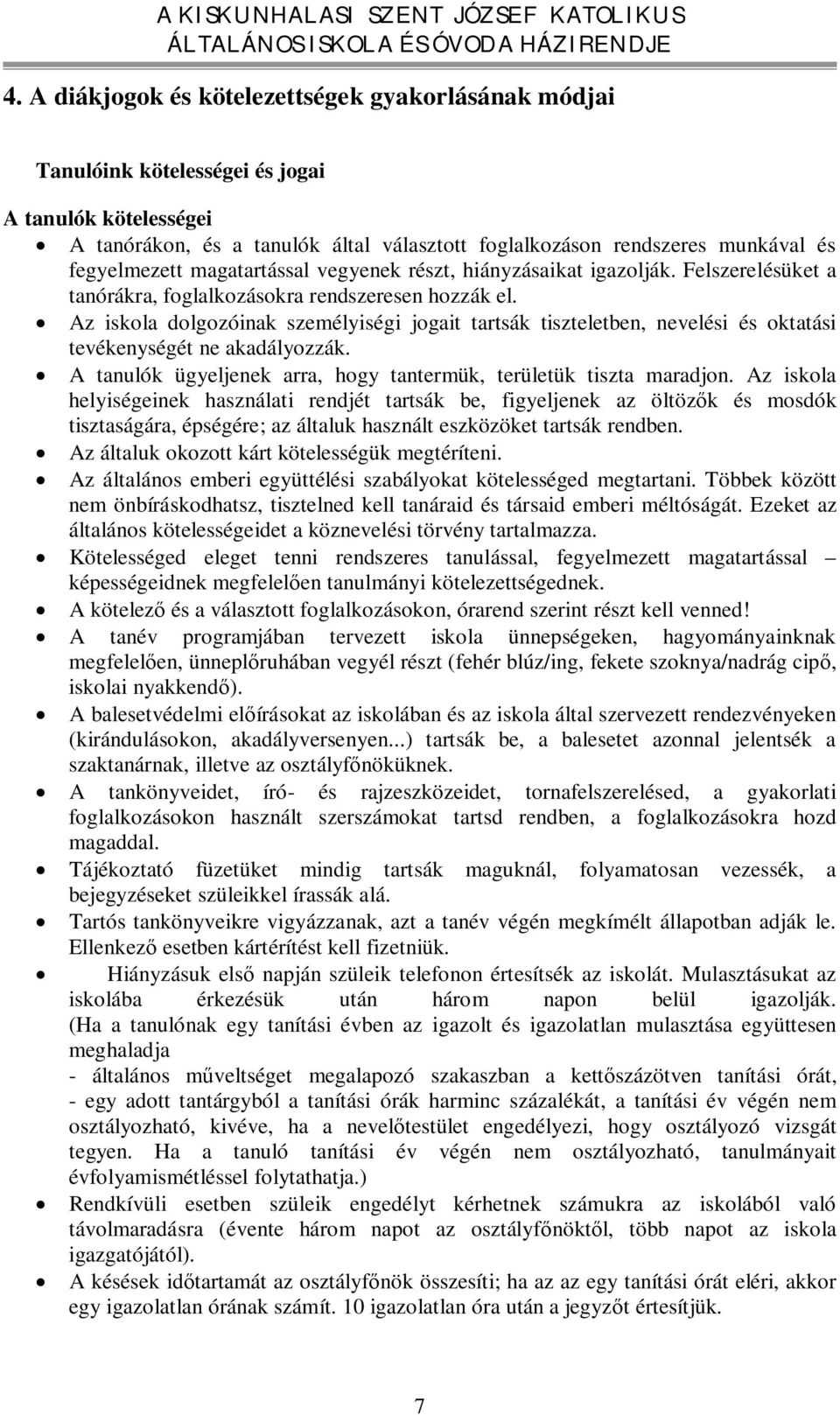 Az iskola dolgozóinak személyiségi jogait tartsák tiszteletben, nevelési és oktatási tevékenységét ne akadályozzák. A tanulók ügyeljenek arra, hogy tantermük, területük tiszta maradjon.