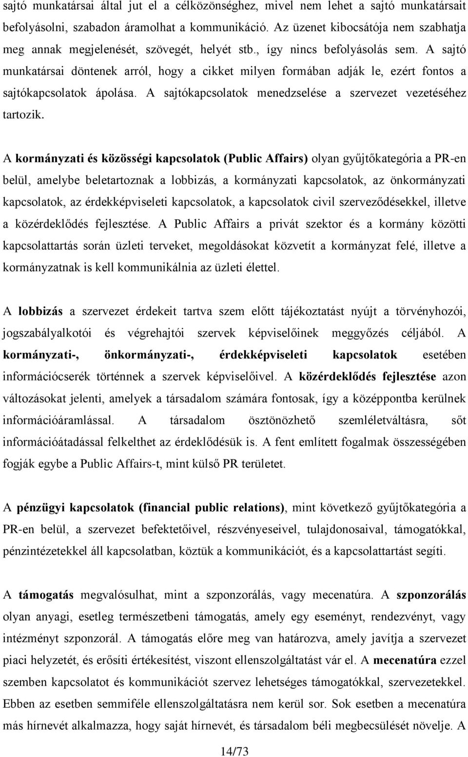 A sajtó munkatársai döntenek arról, hogy a cikket milyen formában adják le, ezért fontos a sajtókapcsolatok ápolása. A sajtókapcsolatok menedzselése a szervezet vezetéséhez tartozik.