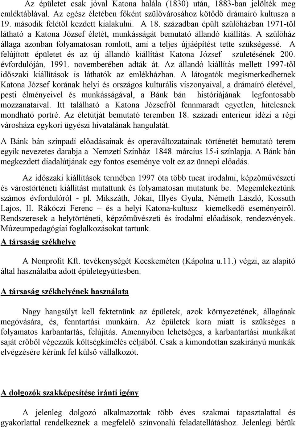 A felújított épületet és az új állandó kiállítást Katona József születésének 200. évfordulóján, 1991. novemberében adták át.