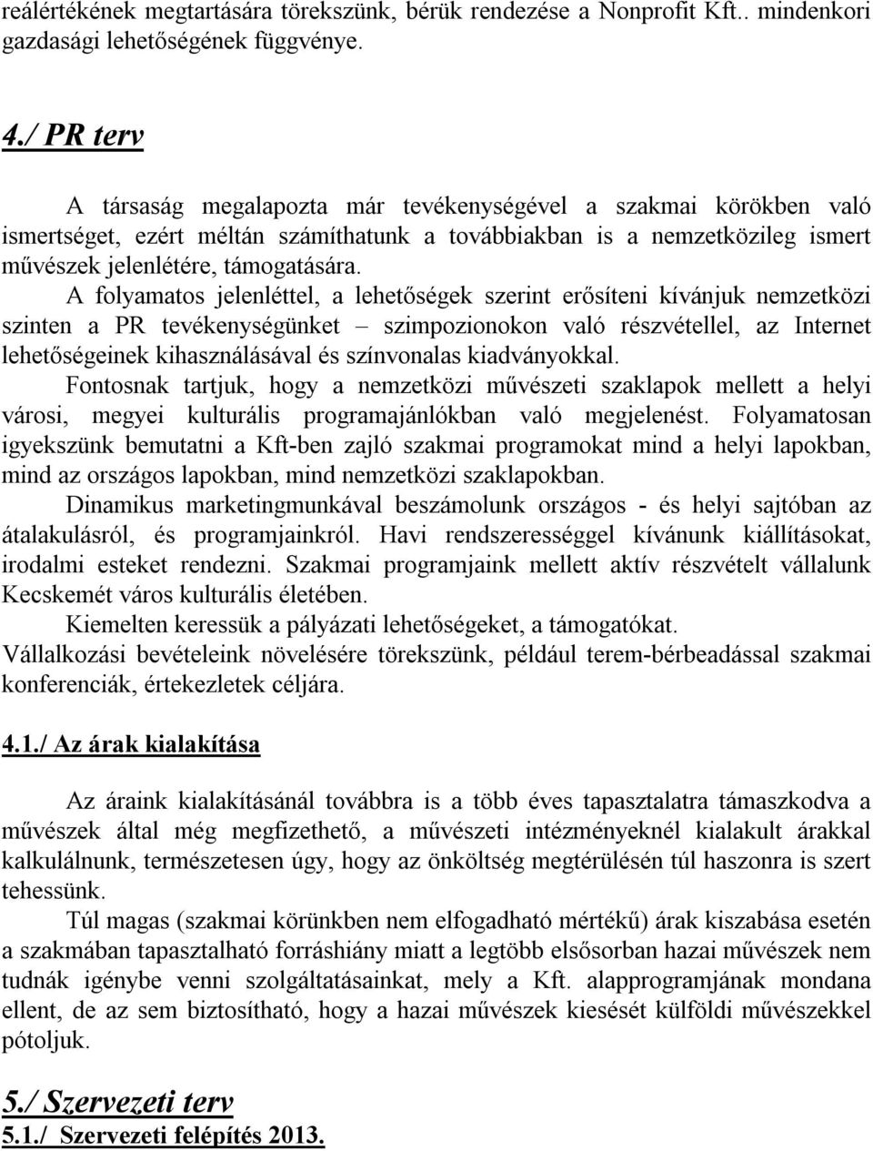 A folyamatos jelenléttel, a lehetőségek szerint erősíteni kívánjuk nemzetközi szinten a PR tevékenységünket szimpozionokon való részvétellel, az Internet lehetőségeinek kihasználásával és színvonalas