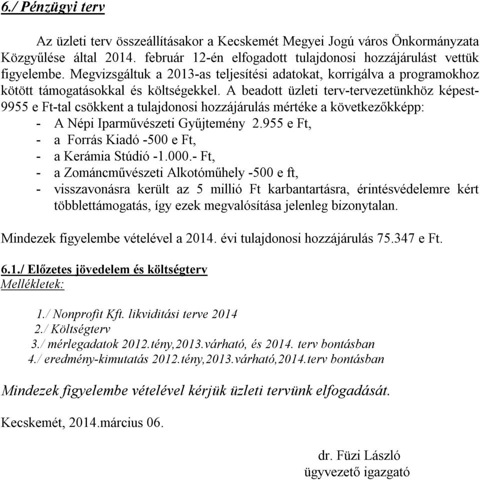 A beadott üzleti terv-tervezetünkhöz képest- 9955 e Ft-tal csökkent a tulajdonosi hozzájárulás mértéke a következőkképp: - A Népi Iparművészeti Gyűjtemény 2.