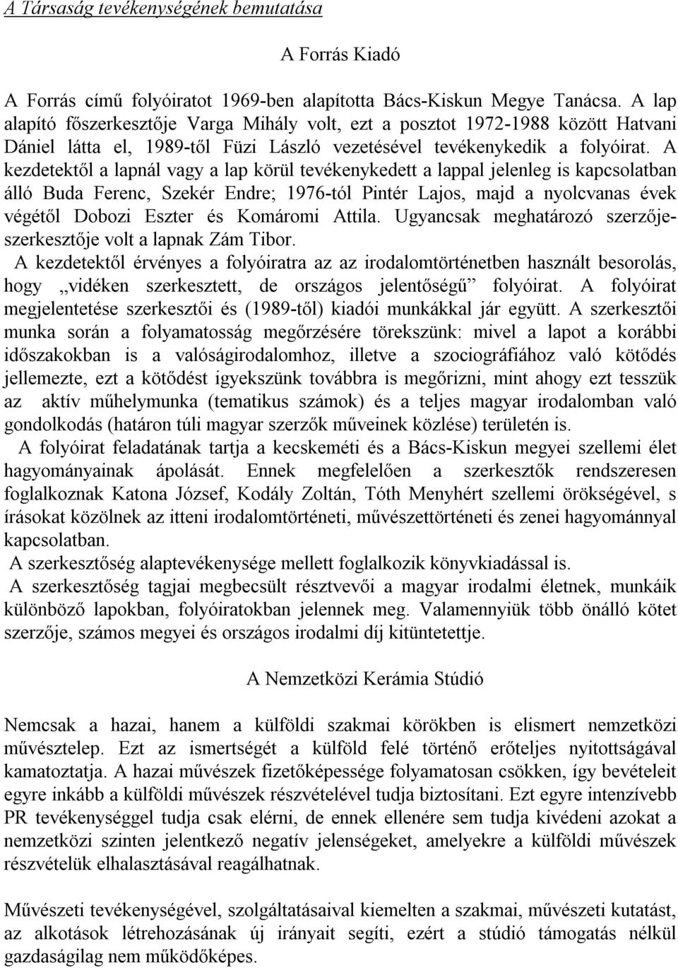 A kezdetektől a lapnál vagy a lap körül tevékenykedett a lappal jelenleg is kapcsolatban álló Buda Ferenc, Szekér Endre; 1976-tól Pintér Lajos, majd a nyolcvanas évek végétől Dobozi Eszter és