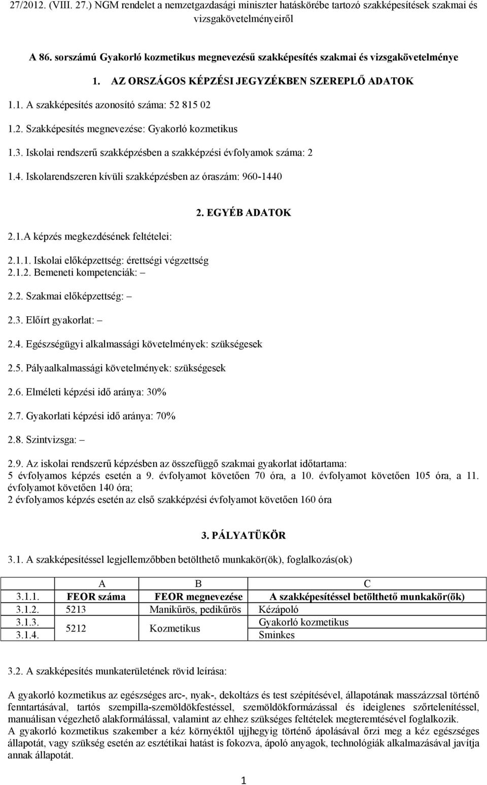 1.1. Iskolai előképzettség: érettségi végzettség 2.1.2. Bemeneti kompetenciák: 2.2. Szakmai előképzettség: 2.3. Előírt gyakorlat: 2. EGYÉB ADATOK 2.4.