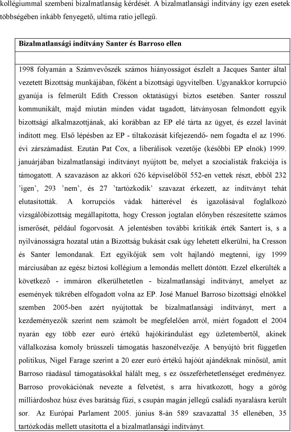 Ugyanakkor korrupció gyanúja is felmerült Edith Cresson oktatásügyi biztos esetében.