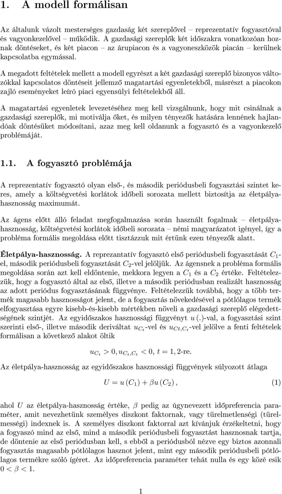 A megadott feltételek mellett a modell egyrészt a két gazdasági szerepl bizonyos változókkal kapcsolatos döntéseit jellemz magatartási egyenletekb l, másrészt a piacokon zajló eseményeket leíró piaci