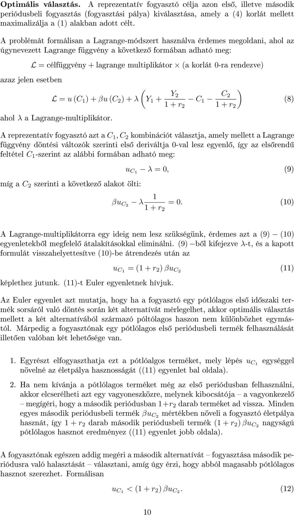 A problémát formálisan a Lagrange-módszert használva érdemes megoldani, ahol az úgynevezett Lagrange függvény a következ formában adható meg: L = célfüggvény + lagrange multiplikátor (a korlát 0-ra