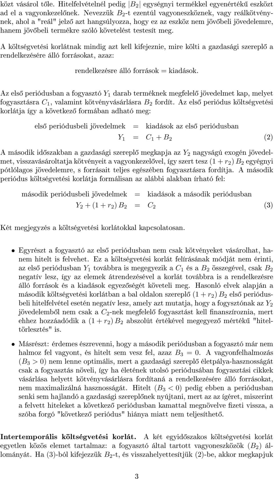 A költségvetési korlátnak mindig azt kell kifejeznie, mire költi a gazdasági szerepl a rendelkezésére álló forrásokat, azaz: rendelkezésre álló források = kiadások.