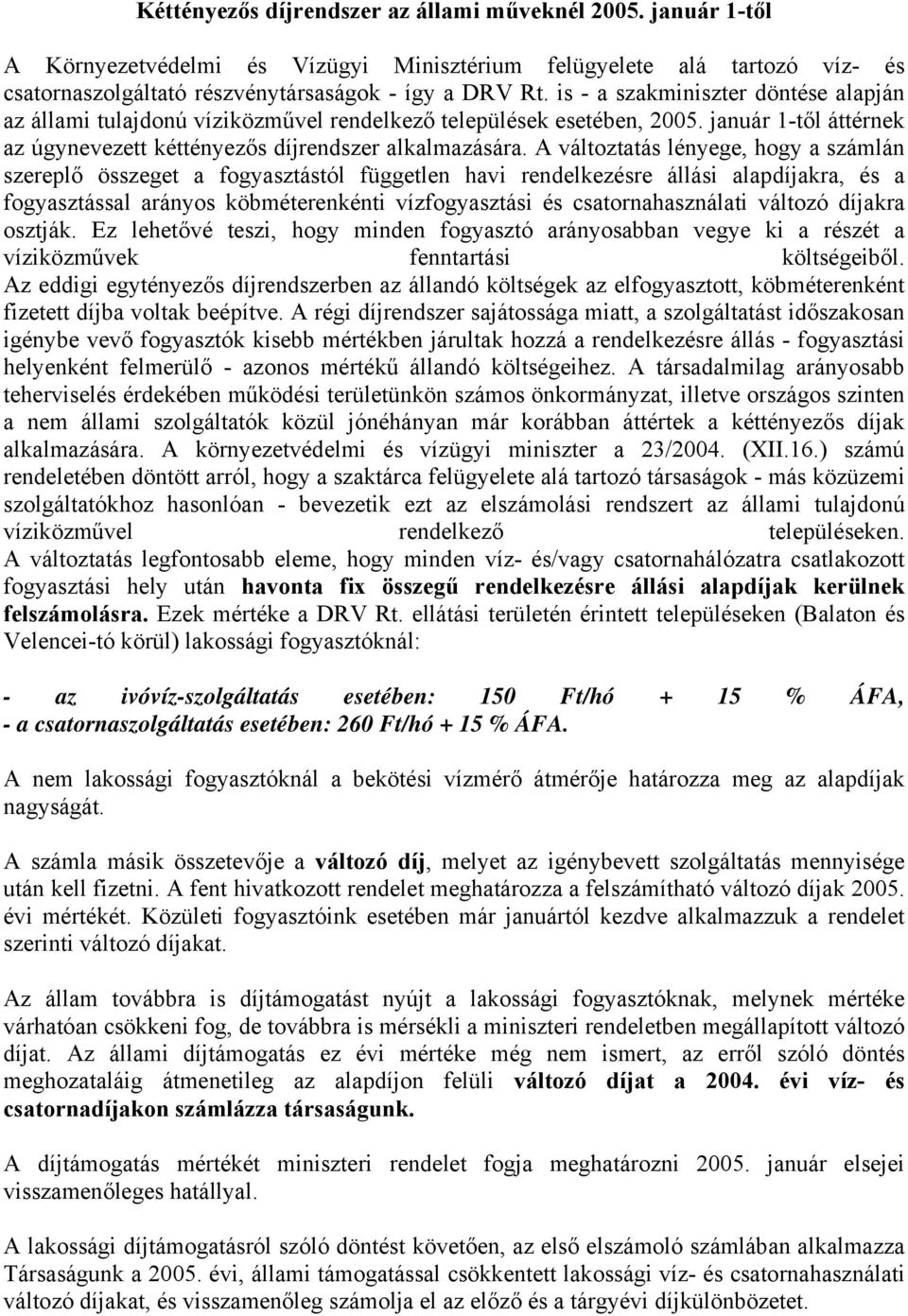 A változtatás lényege, hogy a számlán szereplő összeget a fogyasztástól független havi rendelkezésre állási alapdíjakra, és a fogyasztással arányos köbméterenkénti vízfogyasztási és