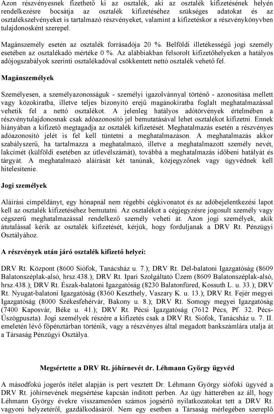 Belföldi illetékességű jogi személy esetében az osztalékadó mértéke 0 %.
