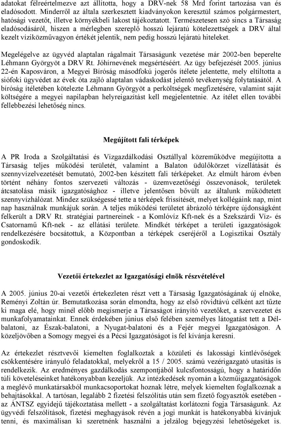 Természetesen szó sincs a Társaság eladósodásáról, hiszen a mérlegben szereplő hosszú lejáratú kötelezettségek a DRV által kezelt víziközművagyon értékét jelentik, nem pedig hosszú lejáratú hiteleket.