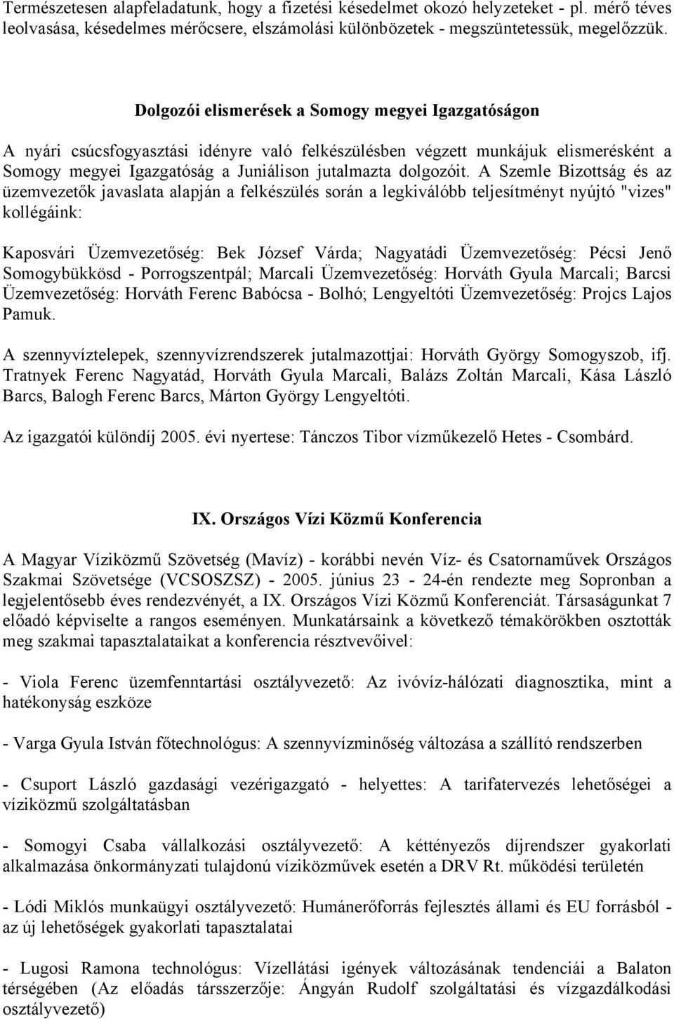 A Szemle Bizottság és az üzemvezetők javaslata alapján a felkészülés során a legkiválóbb teljesítményt nyújtó "vizes" kollégáink: Kaposvári Üzemvezetőség: Bek József Várda; Nagyatádi Üzemvezetőség: