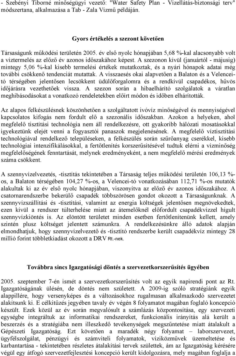 A szezonon kívül (januártól - májusig) mintegy 5,06 %-kal kisebb termelési értékek mutatkoztak, és a nyári hónapok adatai még további csökkenő tendenciát mutattak.