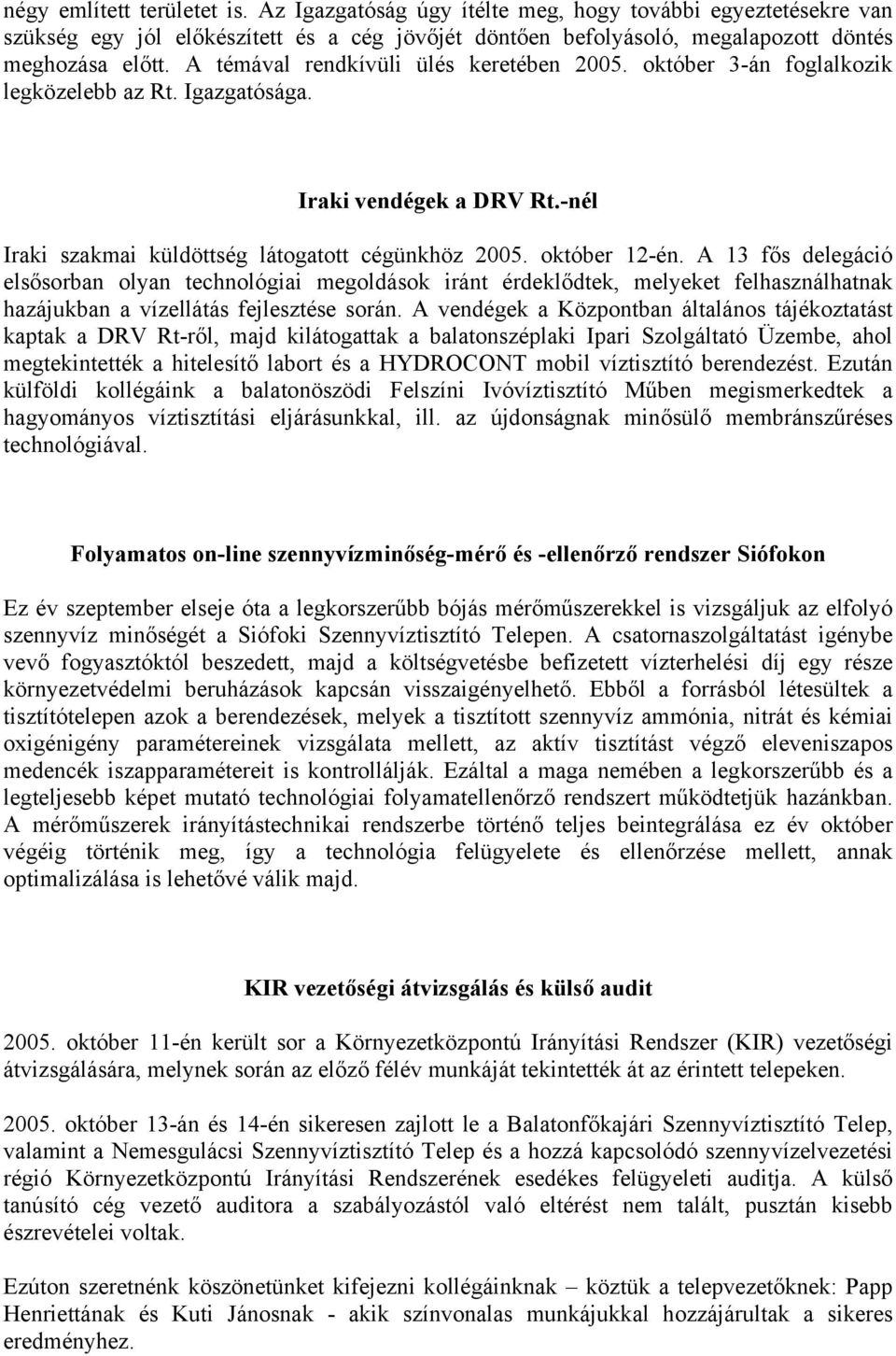 A 13 fős delegáció elsősorban olyan technológiai megoldások iránt érdeklődtek, melyeket felhasználhatnak hazájukban a vízellátás fejlesztése során.