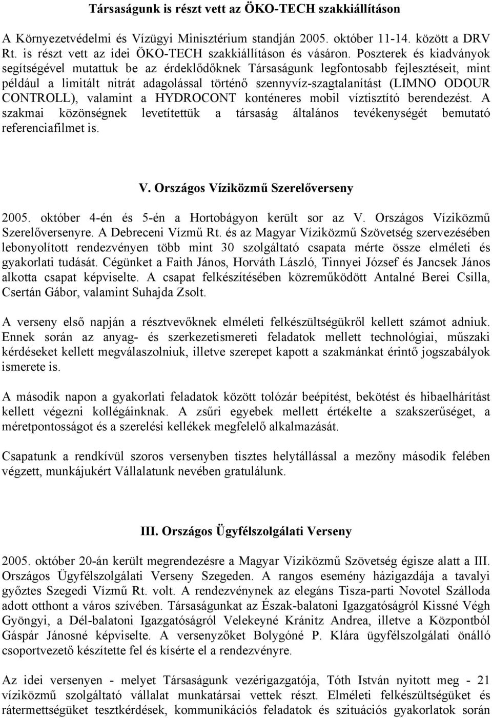 Poszterek és kiadványok segítségével mutattuk be az érdeklődőknek Társaságunk legfontosabb fejlesztéseit, mint például a limitált nitrát adagolással történő szennyvíz-szagtalanítást (LIMNO ODOUR