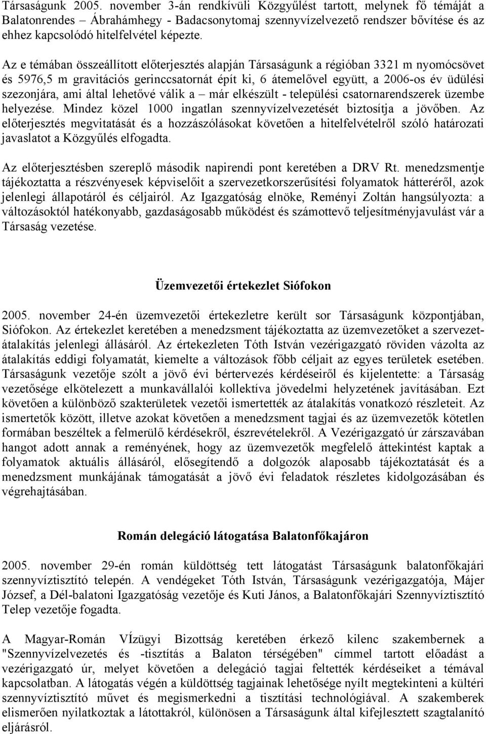 Az e témában összeállított előterjesztés alapján Társaságunk a régióban 3321 m nyomócsövet és 5976,5 m gravitációs gerinccsatornát épít ki, 6 átemelővel együtt, a 2006-os év üdülési szezonjára, ami