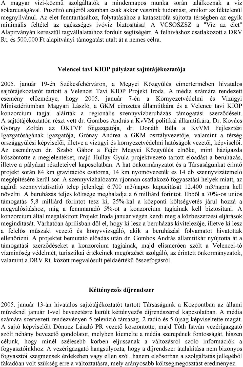 A VCSOSZSZ a "Víz az élet" Alapítványán keresztül tagvállalataihoz fordult segítségért. A felhíváshoz csatlakozott a DRV Rt. és 500.000 Ft alapítványi támogatást utalt át a nemes célra.