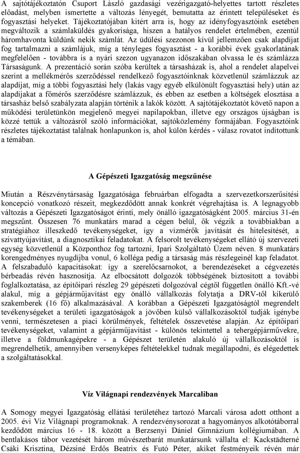 Az üdülési szezonon kívül jellemzően csak alapdíjat fog tartalmazni a számlájuk, míg a tényleges fogyasztást - a korábbi évek gyakorlatának megfelelően - továbbra is a nyári szezon ugyanazon