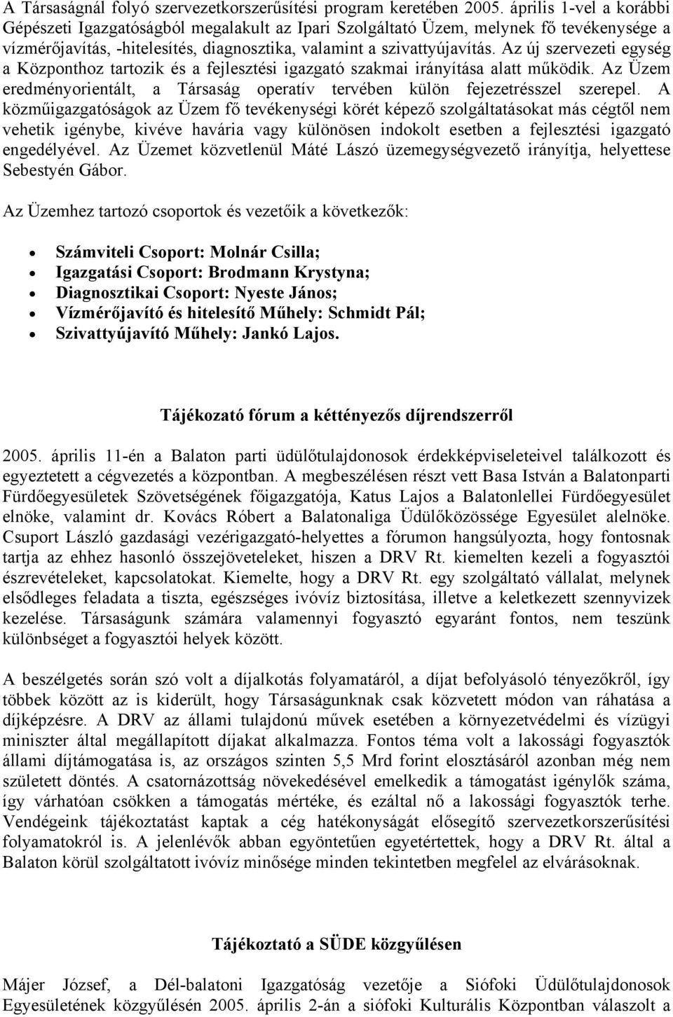 Az új szervezeti egység a Központhoz tartozik és a fejlesztési igazgató szakmai irányítása alatt működik. Az Üzem eredményorientált, a Társaság operatív tervében külön fejezetrésszel szerepel.
