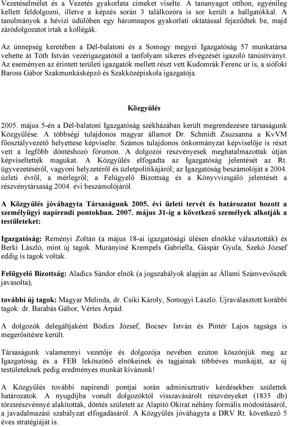 Az ünnepség keretében a Dél-balatoni és a Somogy megyei Igazgatóság 57 munkatársa vehette át Tóth István vezérigazgatótól a tanfolyam sikeres elvégzését igazoló tanúsítványt.