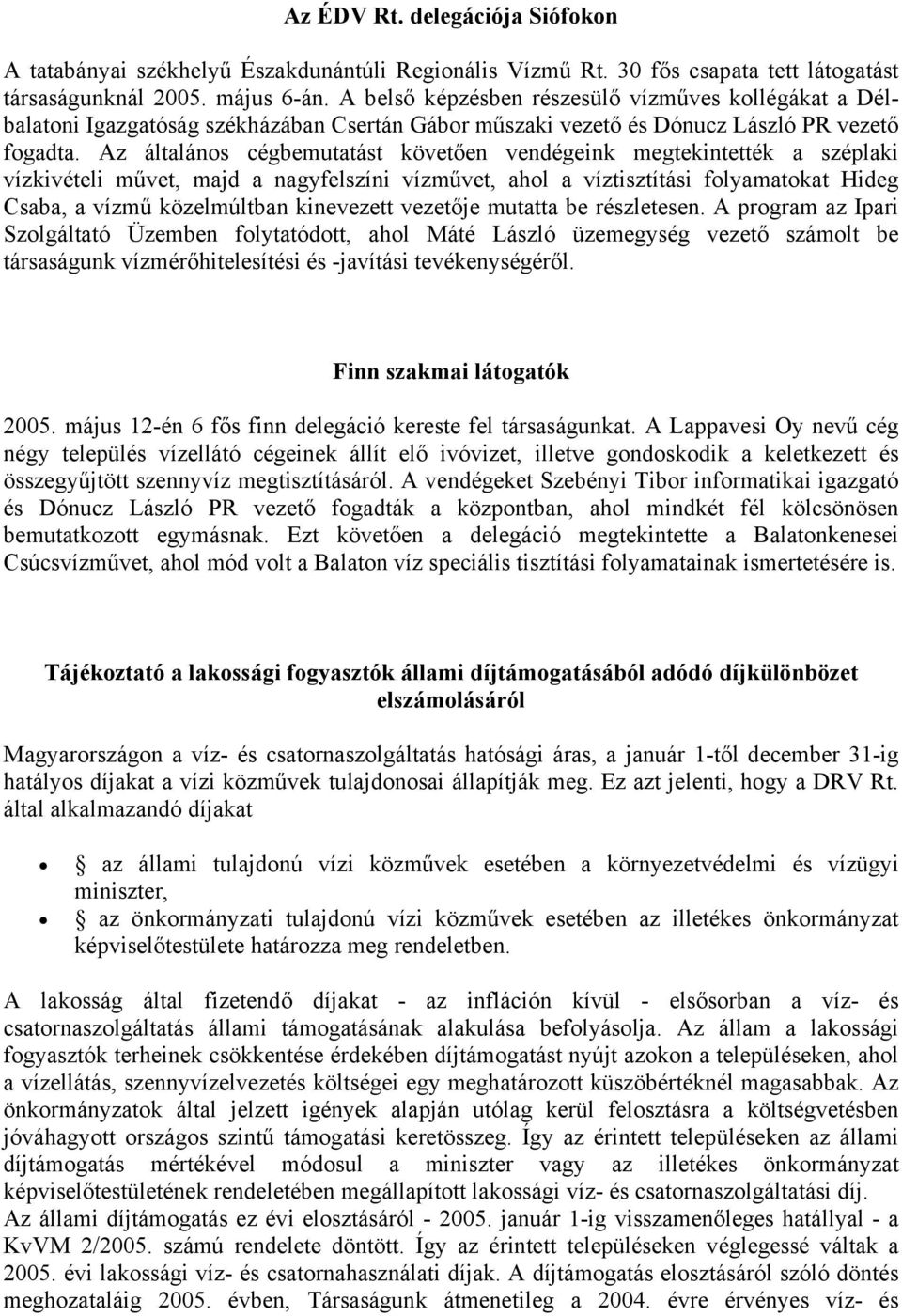 Az általános cégbemutatást követően vendégeink megtekintették a széplaki vízkivételi művet, majd a nagyfelszíni vízművet, ahol a víztisztítási folyamatokat Hideg Csaba, a vízmű közelmúltban