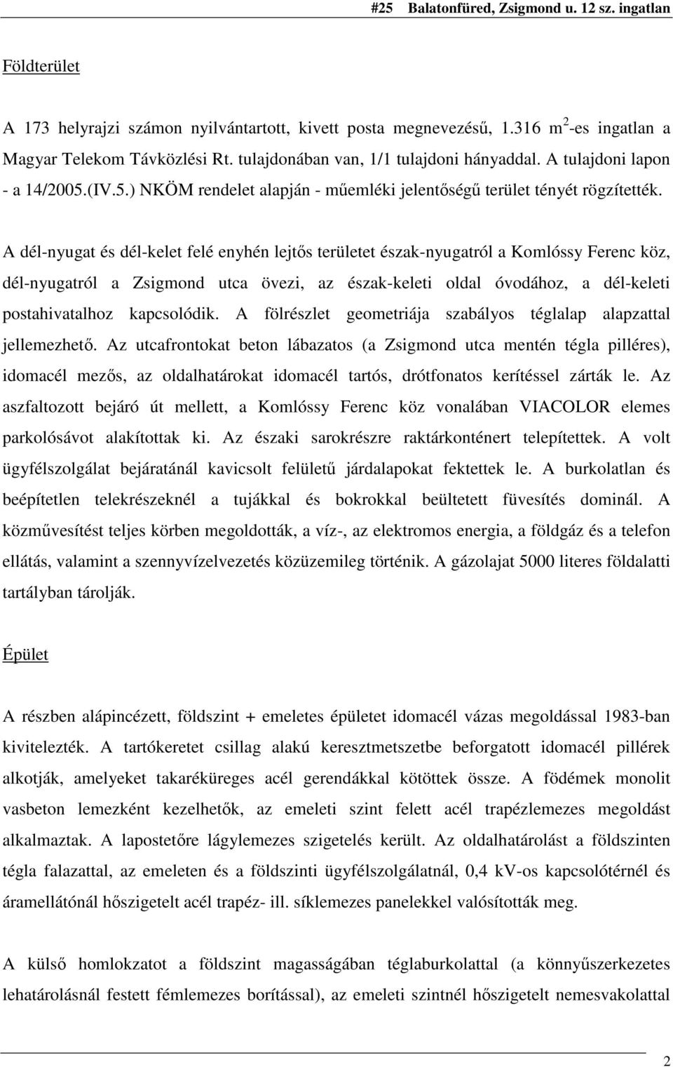 A dél-nyugat és dél-kelet felé enyhén lejtıs területet észak-nyugatról a Komlóssy Ferenc köz, dél-nyugatról a Zsigmond utca övezi, az észak-keleti oldal óvodához, a dél-keleti postahivatalhoz