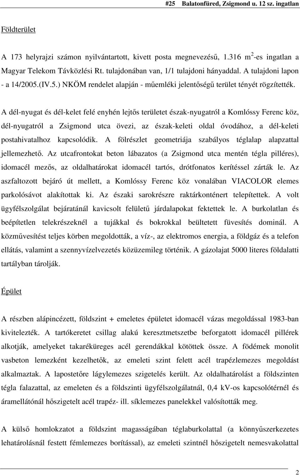 A dél-nyugat és dél-kelet felé enyhén lejtıs területet észak-nyugatról a Komlóssy Ferenc köz, dél-nyugatról a Zsigmond utca övezi, az észak-keleti oldal óvodához, a dél-keleti postahivatalhoz