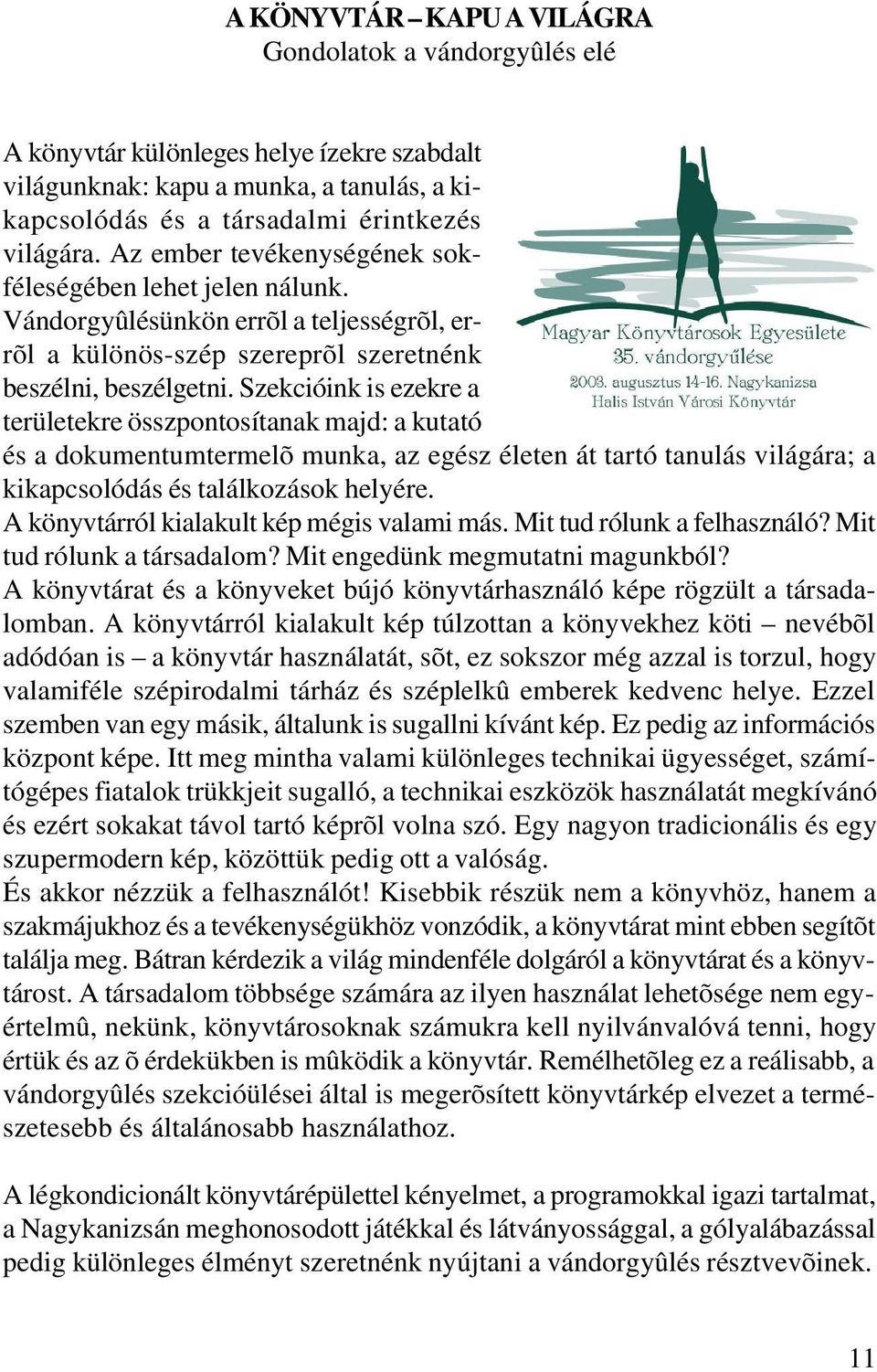 Szekcióink is ezekre a területekre összpontosítanak majd: a kutató és a dokumentumtermelõ munka, az egész életen át tartó tanulás világára; a kikapcsolódás és találkozások helyére.