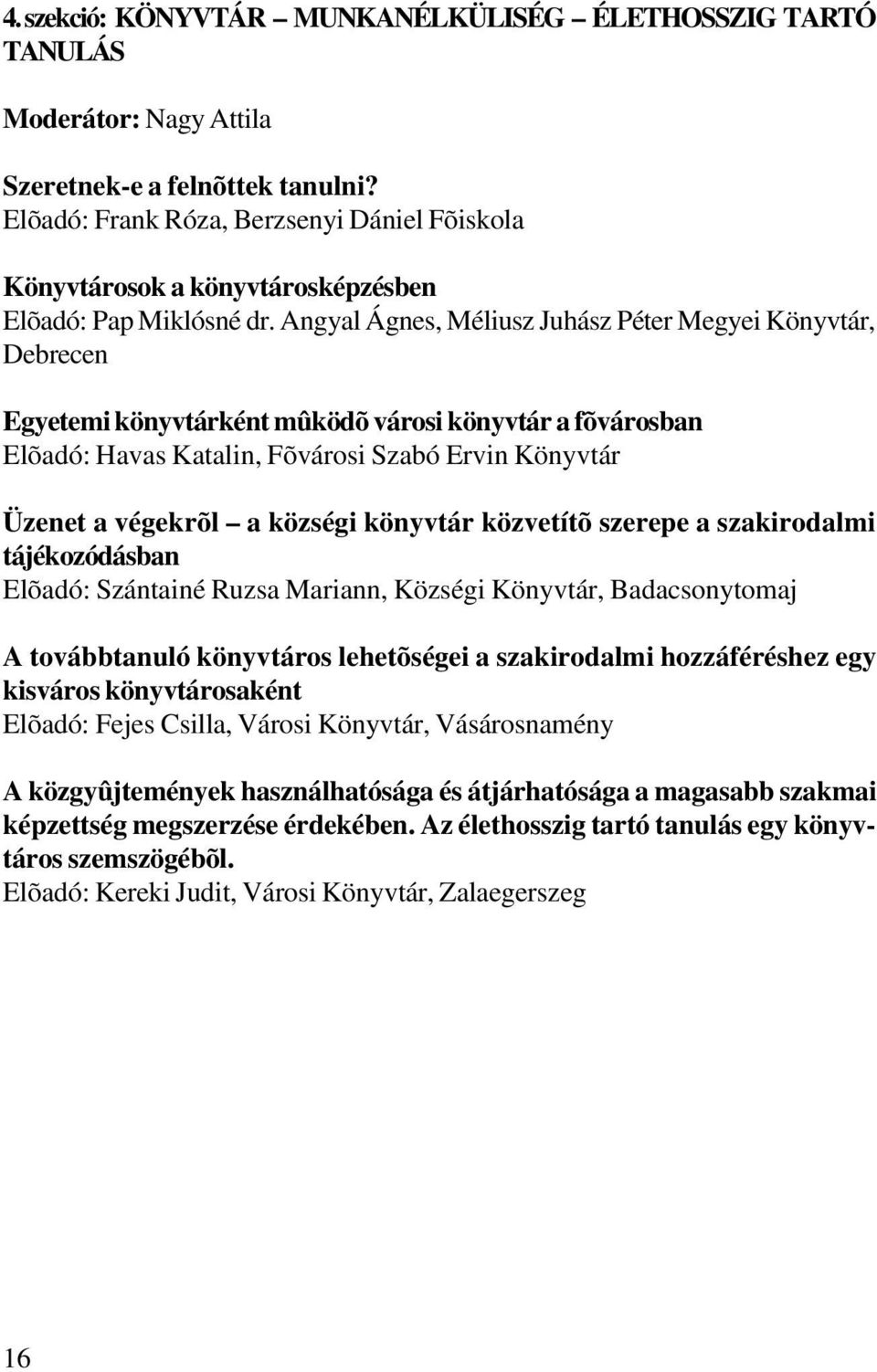 Angyal Ágnes, Méliusz Juhász Péter Megyei Könyvtár, Debrecen Egyetemi könyvtárként mûködõ városi könyvtár a fõvárosban Elõadó: Havas Katalin, Fõvárosi Szabó Ervin Könyvtár Üzenet a végekrõl a községi