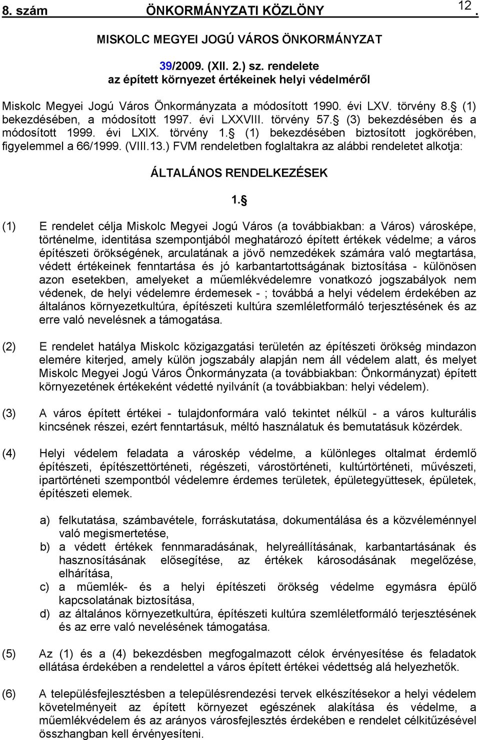 figyelemmel a 66/1999 (VIII13) FVM rendeletben foglaltakra az alábbi rendeletet alkotja: ÁLTALÁNOS RENDELKEZÉSEK 1 (1) E rendelet célja Miskolc Megyei Jogú Város (a továbbiakban: a Város) városképe,