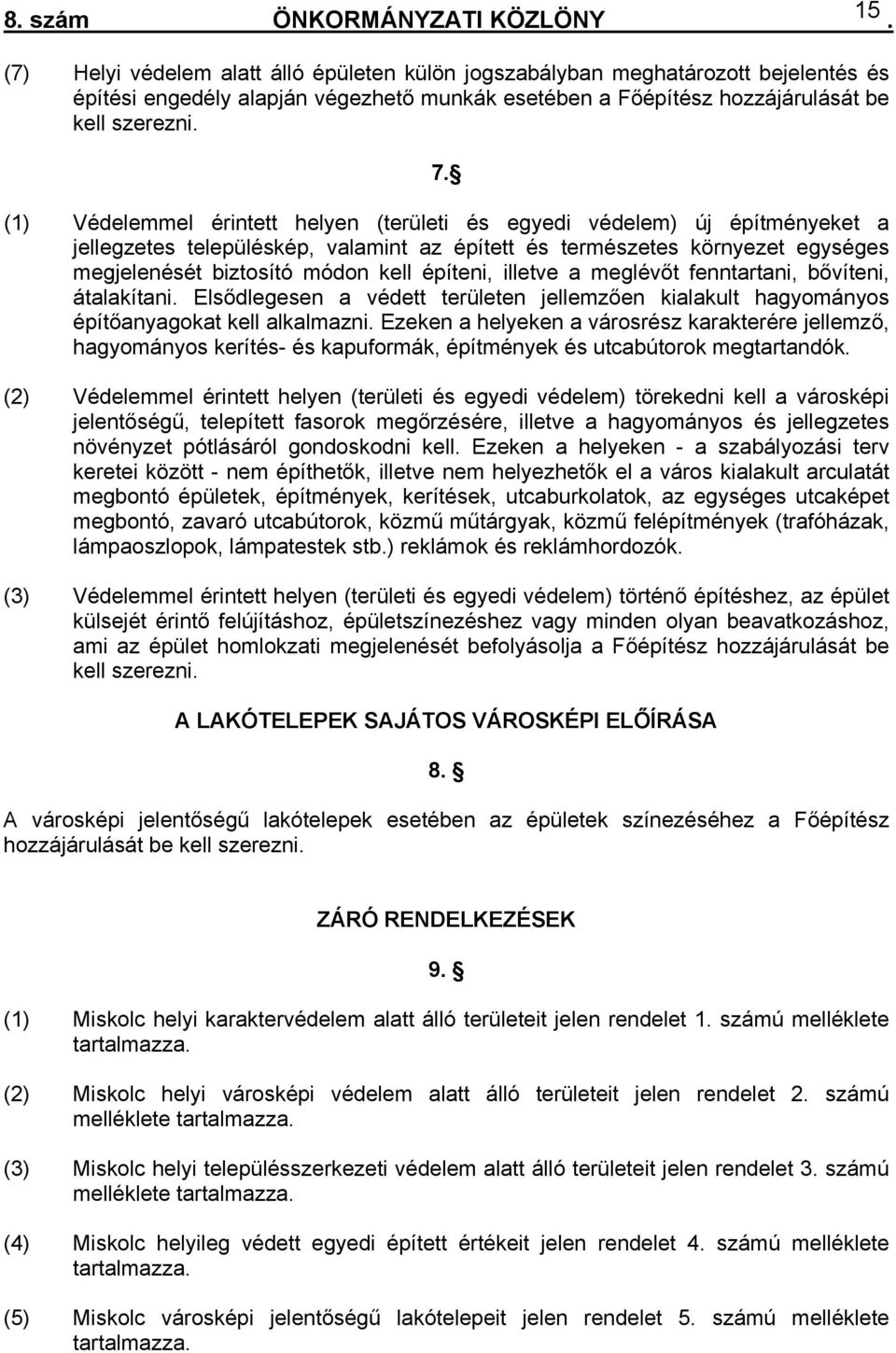 módon kell építeni, illetve a meglévőt fenntartani, bővíteni, átalakítani Elsődlegesen a védett területen jellemzően kialakult hagyományos építőanyagokat kell alkalmazni Ezeken a helyeken a városrész