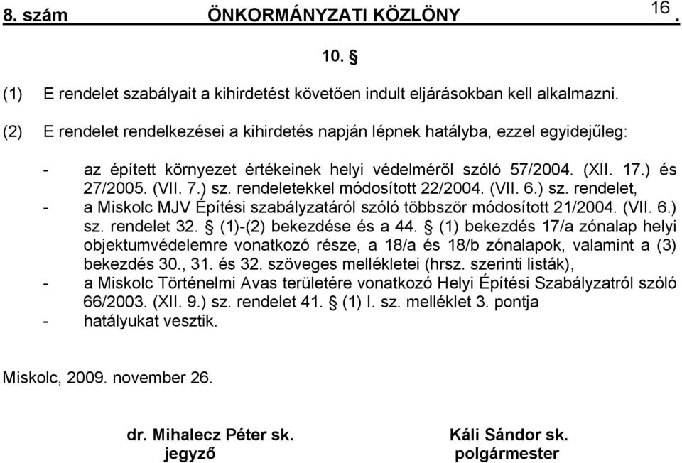 szabályzatáról szóló többször módosított 21/2004 (VII 6) sz rendelet 32 (1)-(2) bekezdése és a 44 (1) bekezdés 17/a zónalap helyi objektumvédelemre vonatkozó része, a 18/a és 18/b zónalapok, valamint