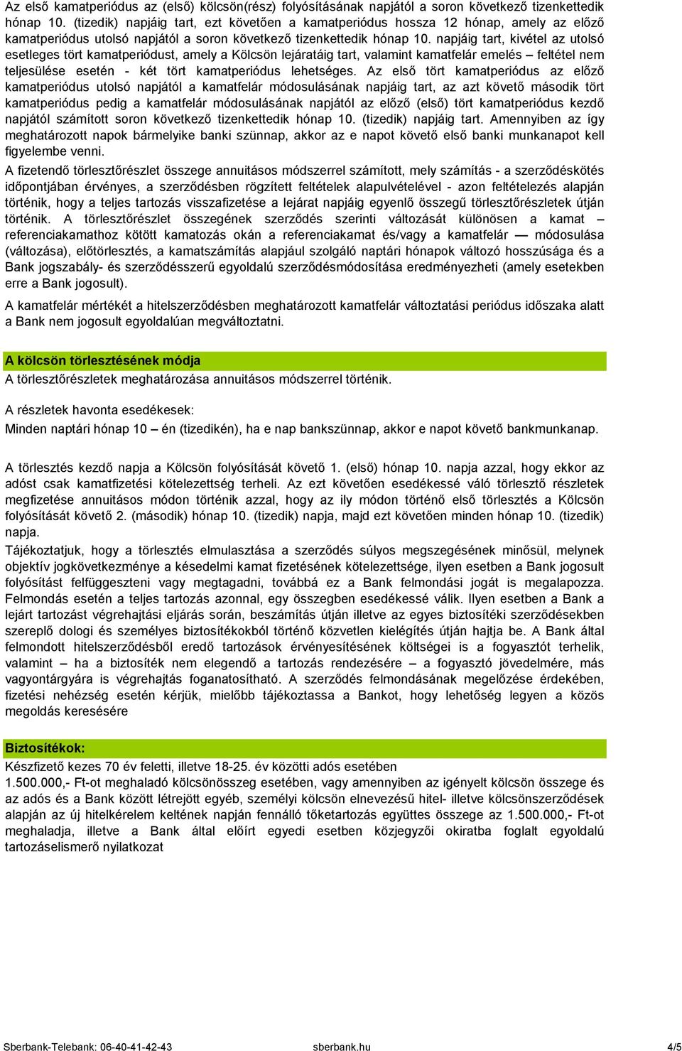 napjáig tart, kivétel az utolsó esetleges tört kamatperiódust, amely a Kölcsön lejáratáig tart, valamint kamatfelár emelés feltétel nem teljesülése esetén - két tört kamatperiódus lehetséges.