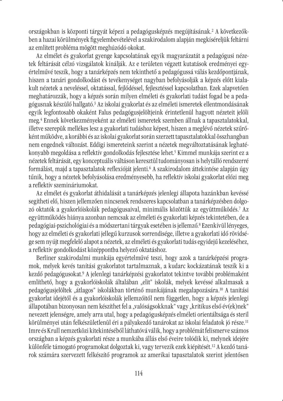 Az elmélet és gyakorlat gyenge kapcsolatának egyik magyarázatát a pedagógusi nézetek feltárását célzó vizsgálatok kínálják.