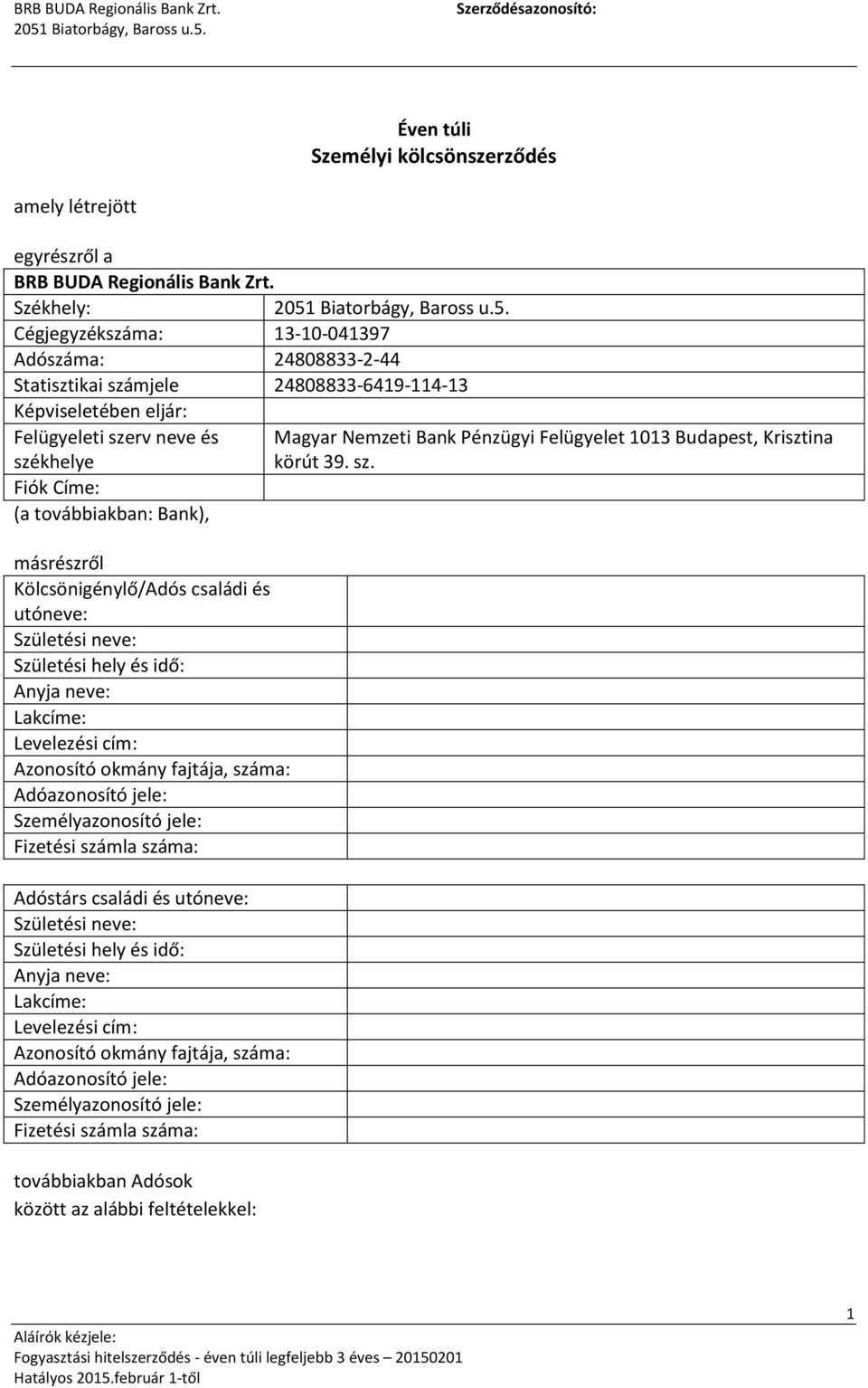 másrészről Kölcsönigénylő/Adós családi és utóneve: Születési neve: Születési hely és idő: Anyja neve: Lakcíme: Levelezési cím: Azonosító okmány fajtája, száma: Adóazonosító jele: Személyazonosító