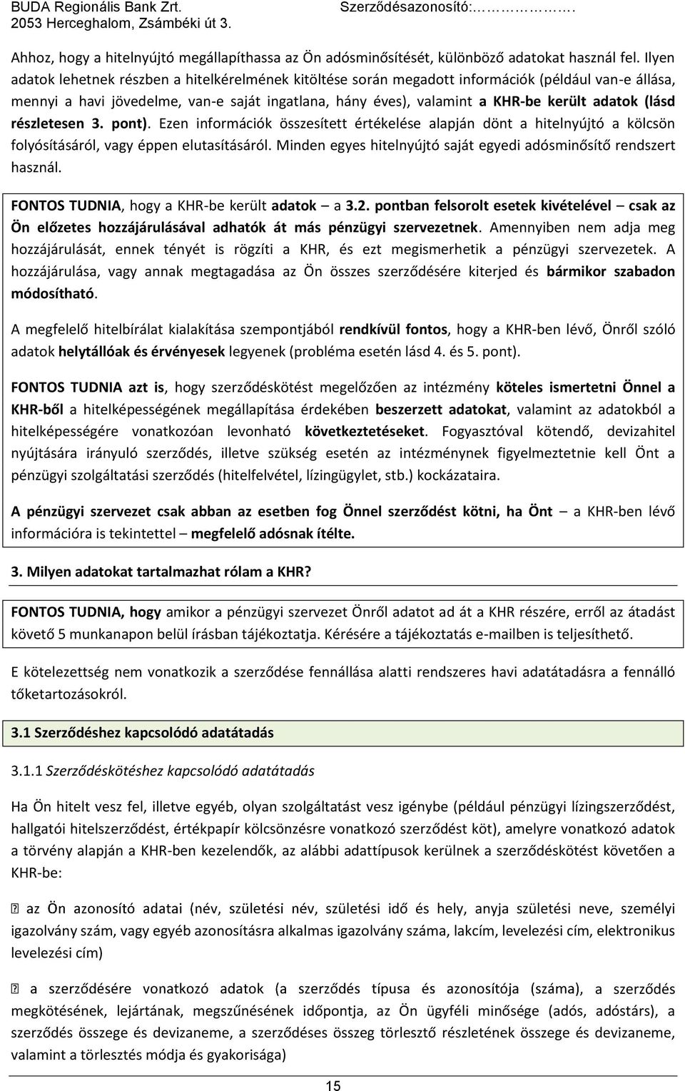 (lásd részletesen 3. pont). Ezen információk összesített értékelése alapján dönt a hitelnyújtó a kölcsön folyósításáról, vagy éppen elutasításáról.