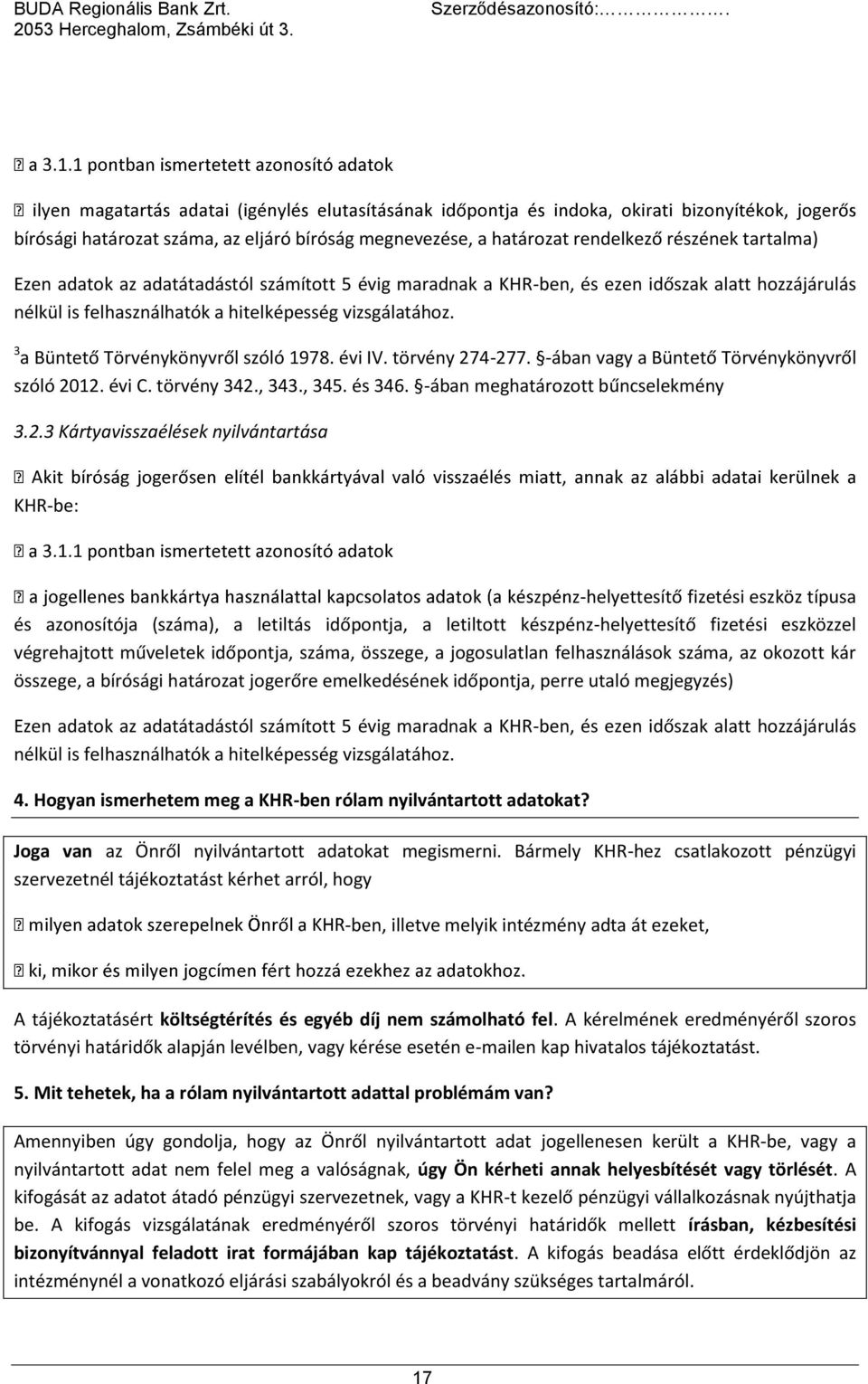 hozzájárulás nélkül is felhasználhatók a hitelképesség vizsgálatához. 3 a Büntető Törvénykönyvről szóló 1978. évi IV. törvény 274-277. -ában vagy a Büntető Törvénykönyvről szóló 2012. évi C.