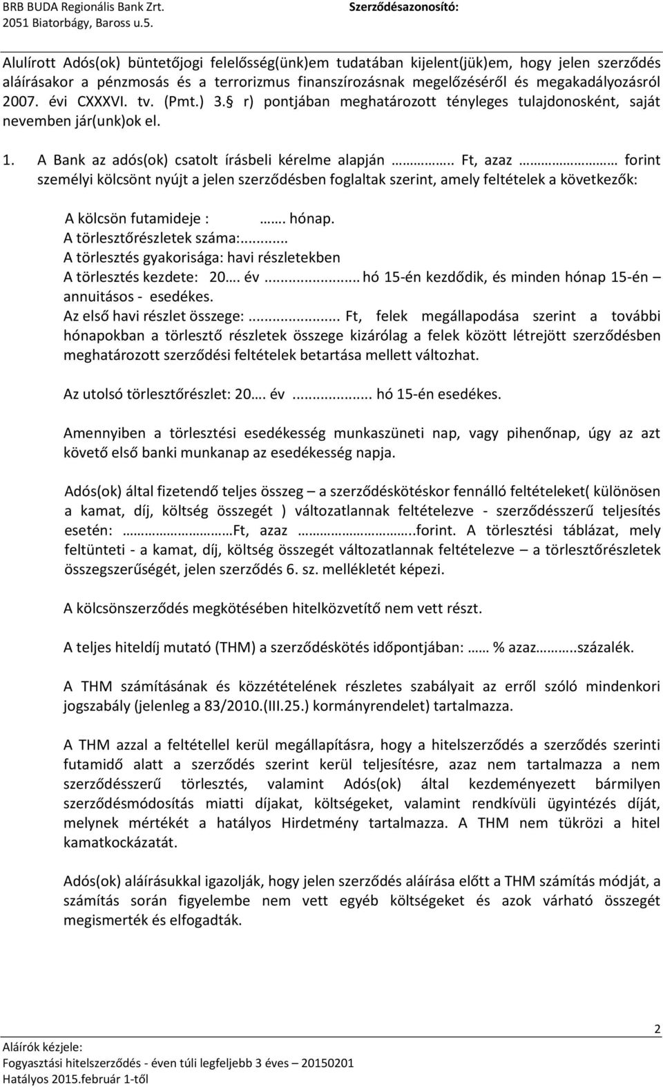 . Ft, azaz forint személyi kölcsönt nyújt a jelen szerződésben foglaltak szerint, amely feltételek a következők: A kölcsön futamideje :. hónap. A törlesztőrészletek száma:.