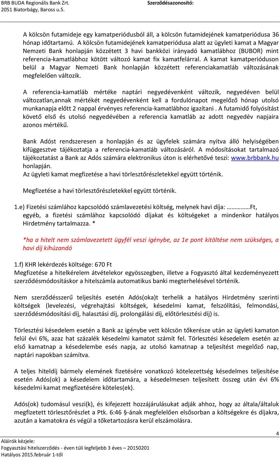 fix kamatfelárral. A kamat kamatperióduson belül a Magyar Nemzeti Bank honlapján közzétett referenciakamatláb változásának megfelelően változik.