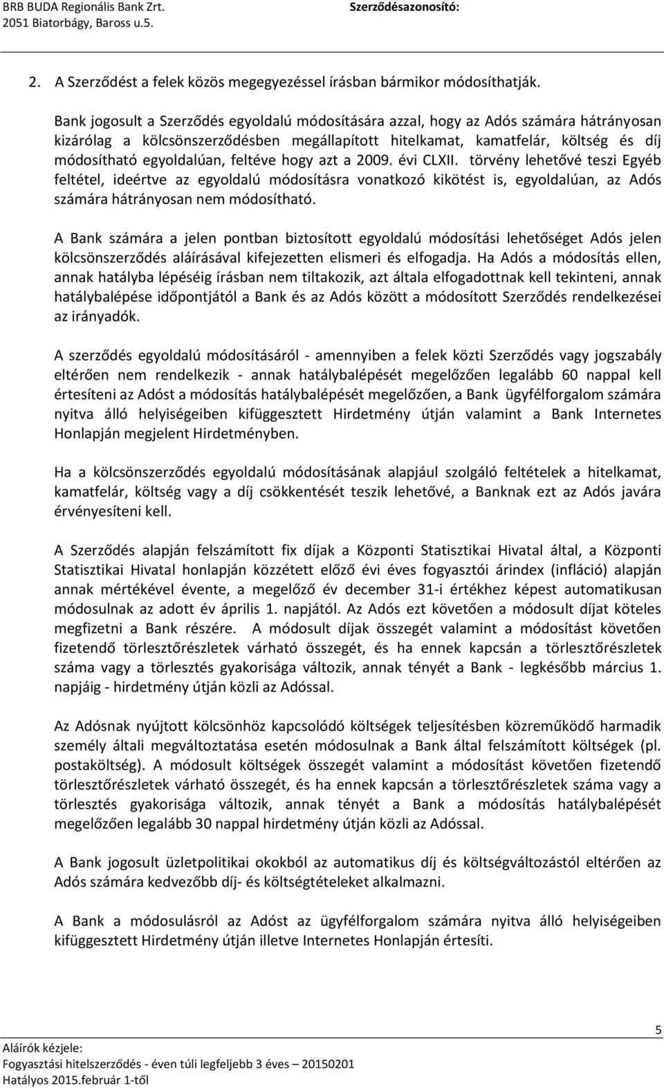 feltéve hogy azt a 2009. évi CLXII. törvény lehetővé teszi Egyéb feltétel, ideértve az egyoldalú módosításra vonatkozó kikötést is, egyoldalúan, az Adós számára hátrányosan nem módosítható.