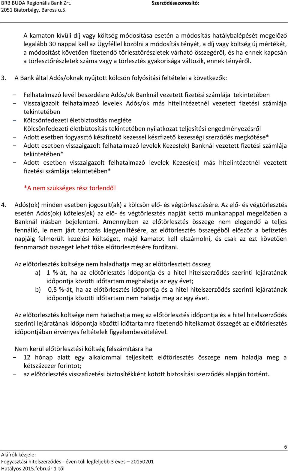 A Bank által Adós/oknak nyújtott kölcsön folyósítási feltételei a következők: - Felhatalmazó levél beszedésre Adós/ok Banknál vezetett fizetési számlája tekintetében - Visszaigazolt felhatalmazó